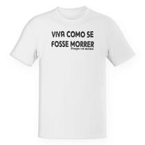 Camiseta Unissex Viva como se fosse morrer