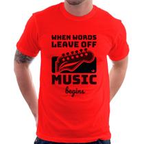 Camiseta When words leave off music begins - Foca na Moda