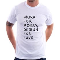 Camiseta Work for money, design for love - Foca na Moda