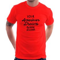 Camiseta Your american dream is made in china - Foca na Moda
