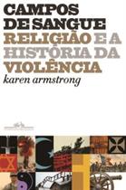 Campos de Sangue - Religião e a História da Violência