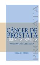 Cancer de Prostata: Tire suas Dúvidas 99 Questões e um Alerta - AMBITO EDITORES Cancer de Prostata: Tire suas Dúvidas 99 Questões e um Alerta - AMBITO EDITORES