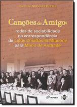 Canções de Amigo: Redes de Sociabilidade na Correspondência de Liddy Chiaffarelli Mignone Para Mário de Andrade Canções de Amigo: Redes de Sociabilidade na Correspondência de Liddy Chiaffarelli Mignone Para Mário de Andrade