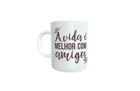 Caneca " A vida é melhor com amigos".