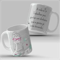 Caneca a vida é trabalhar para ganhar dinheiro que a gente já está...