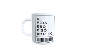 Caneca " A vida não é só boleto".