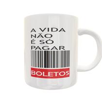 Caneca A Vida Não É Só Pagar Boleto - Ultradigi