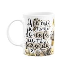 Caneca Amor e fé - A fé eu já tenho, o café eu tô fazendo Caneca Amor e fé - A fé eu já tenho, o café eu tô fazendo