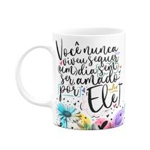 Caneca Amor e fé - Você nunca viveu sem ser amado por ele Caneca Amor e fé - Você nunca viveu sem ser amado por ele
