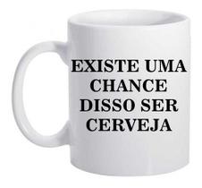 Caneca Branca Existe Uma Chance Disso Cerveja Frases Live Caneca Branca Existe Uma Chance Disso Cerveja Frases Live