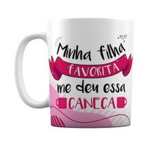 Caneca Branca Minha Filha Favorita Me Deu Essa Caneca