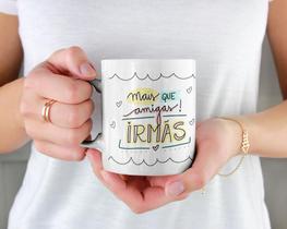 Caneca Cerâmica Branca Mais Que Amigas Irmãs Caneca Cerâmica Branca Mais Que Amigas Irmãs