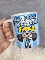 Caneca Cerâmica Meninas Super Poderosas Seja Forte E Corajosa