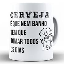 Caneca cerveja é que nem banho tem que tomar todos os dias