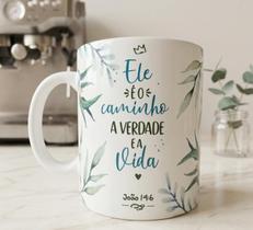 Caneca Cristã Ele É O Caminho A Verdade E A Vida João 14.6