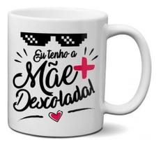 Caneca Data Comemorativa Dia Das Mães Tenho A Mae Descolada