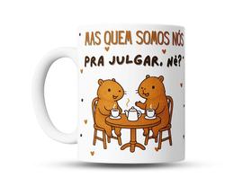 Caneca de Café Engraçada com Arte de Capivaras - Frase 'Quem Somos Nós pra Julgar, né' - 325ml