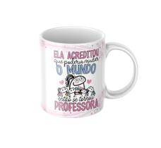 Caneca de Cerâmica - Ela acreditou que poderia mudar o mundo, então se tornou professora