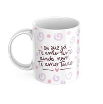 Caneca de Cerâmica - Eu que te amo tanto, ainda não te amo Tudo - Mãe