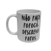 Caneca de Cerâmica Não Faço Fofoca Descrevo Fatos