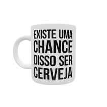 Caneca de Cerâmica Personalizada - Existe uma Chance Disso ser Cerveja. 325 ml. Caneca de Cerâmica Personalizada - Existe uma Chance Disso ser Cerveja. 325 ml.