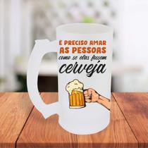 Caneca De Chopp Jateada É Preciso Amar As Pessoas Como Se Fossem Cerveja- MEGA OFERTA!