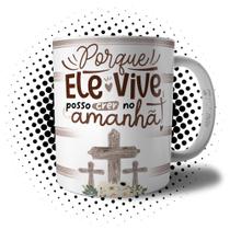 Caneca de Páscoa Jesus Cristo Porque Ele Vive Posso Crer No Amanhã