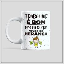 Caneca de porcelana - Trabalhar é bom, mas eu queria viver de herança