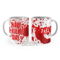 Caneca Dexter Have a Killer Day Sangue - Decora Geek