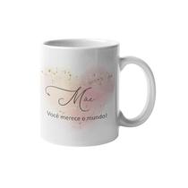 Caneca Dia das Mães - Você merece