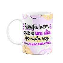 Caneca Divertida - Ainda bem que é um dia de cada vez