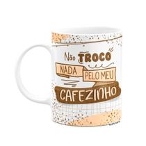 Caneca Divertida - Meu cafezinho, não troco nada!
