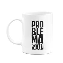 Caneca divertida - Problema Seu!