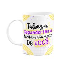 Caneca Divertida - Talvez segunda-feira tbm não goste de vc