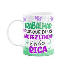 Caneca Divertida - Trabalhar pq Deus me fez linda e não rica Caneca Divertida - Trabalhar pq Deus me fez linda e não rica