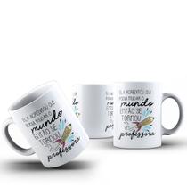 Caneca Ela Acreditou que Podia Mudar O Mundo - Professora