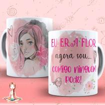 Caneca Eu Era Flor Agora Sou Comigo Ninguém Pode Não Desalinha Meu Chakra Meditação Zen Gratidão