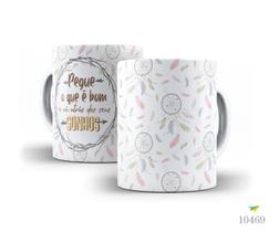 Caneca Filtro dos sonhos, Pegue o que é bom e corra atrás... Caneca Filtro dos sonhos, Pegue o que é bom e corra atrás...