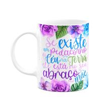 Caneca Floral Mães - Mãe, se existe um pedacinho de céu... Caneca Floral Mães - Mãe, se existe um pedacinho de céu...