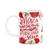 Caneca Floral Mães - Tudo em mim tem um pedacinho seu Caneca Floral Mães - Tudo em mim tem um pedacinho seu