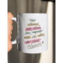 Caneca Frase Motivacional Não estacione sua alma em espaços onde não cabem os seus sonhos 325ml Caneca Branca Personalizada