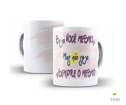 Caneca Frases que inspiram, Seja você mesmo,mas não seja...