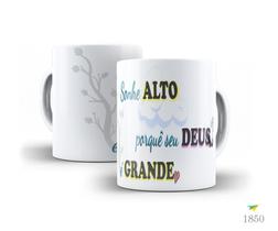 Caneca Frases que inspiram, Sonhe alto, porquê seu Deus...