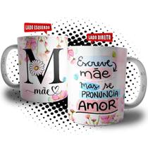 Caneca Letra M de Mãe, Se Escreve Mãe Mas Se Pronuncia Amor - Presente Dia das Mães