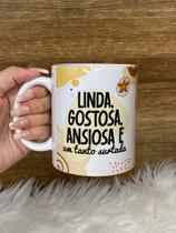 Caneca Linda Gostosa e Ansiosa Caneca Linda Gostosa e Ansiosa