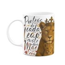 Caneca Mãe Leoa - Por trás de cada leão, existe uma mãe Caneca Mãe Leoa - Por trás de cada leão, existe uma mãe