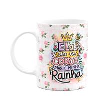 Caneca Mães - Não usa coroa mas é a minha rainha - M5 Caneca Mães - Não usa coroa mas é a minha rainha - M5