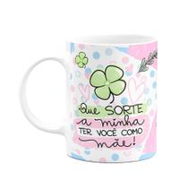 Caneca Mães - Que sorte a minha ter você como mãe - M2 Caneca Mães - Que sorte a minha ter você como mãe - M2