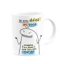 Caneca Meme Flork Se Tá Difícil Pra Você Imagina Pra Mim Que Sou Seu Marido