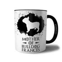 Caneca Mother Of Bulldog Francês - Xícara Mãe de Cachorro Bulldog Francês - Coleção Game Of Dogs - Persomax